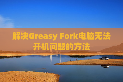 解决Greasy Fork电脑无法开机问题的方法